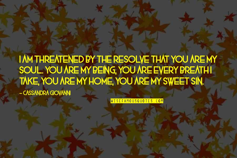 Sweet Romantic Quotes By Cassandra Giovanni: I am threatened by the resolve that you