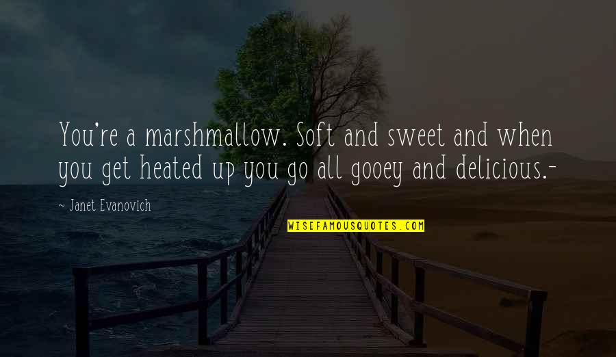 Sweet Romantic Quotes By Janet Evanovich: You're a marshmallow. Soft and sweet and when