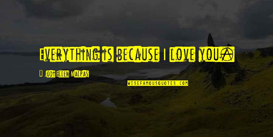 Sweet Romantic Quotes By Jodi Ellen Malpas: Everything is because I love you.