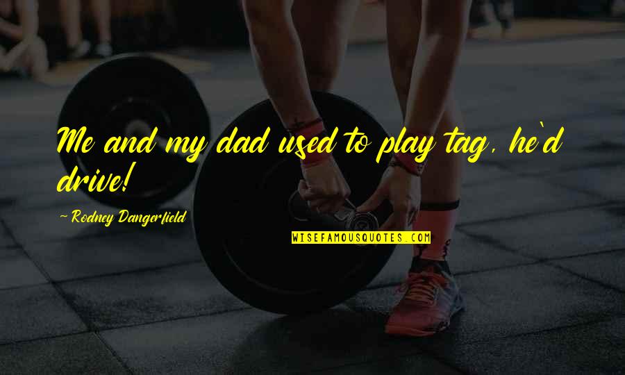 Sweet Sappy Quotes By Rodney Dangerfield: Me and my dad used to play tag,