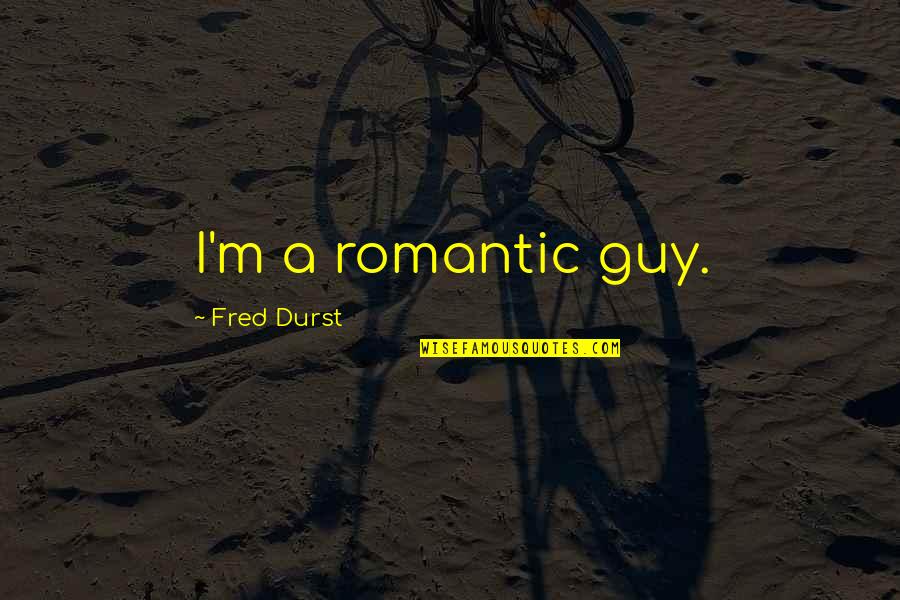 Sweet Sensation Quotes By Fred Durst: I'm a romantic guy.