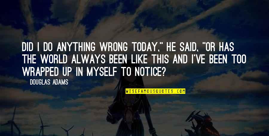 Sweet Serenade Quotes By Douglas Adams: Did I do anything wrong today," he said,