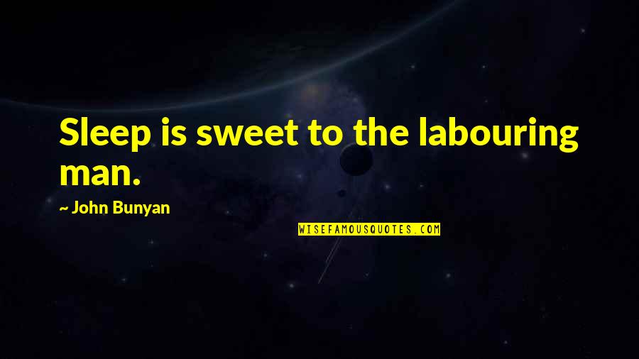 Sweet Sleep Quotes By John Bunyan: Sleep is sweet to the labouring man.