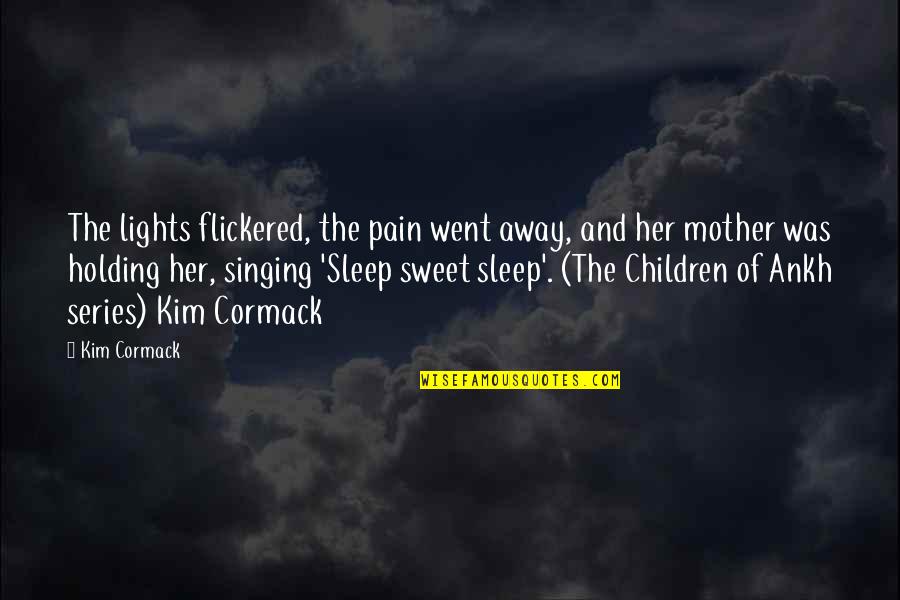 Sweet Sleep Quotes By Kim Cormack: The lights flickered, the pain went away, and