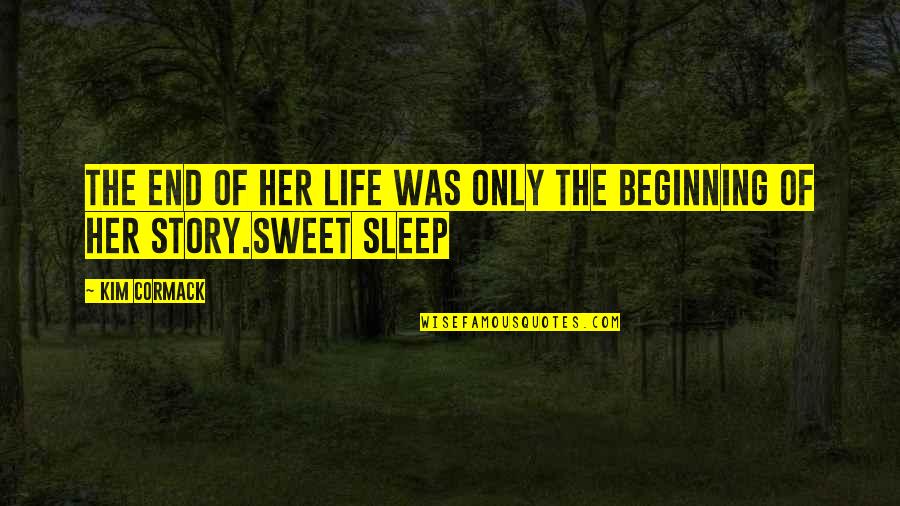 Sweet Sleep Quotes By Kim Cormack: The end of her life was only the