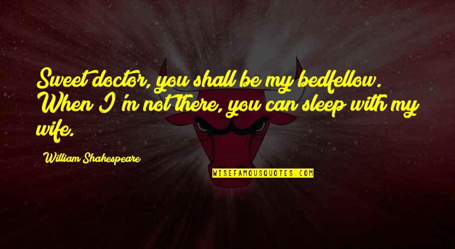 Sweet Sleep Quotes By William Shakespeare: Sweet doctor, you shall be my bedfellow. When