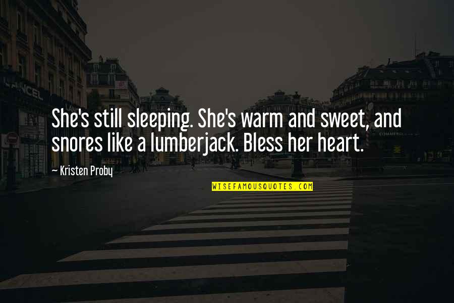 Sweet Sleeping Quotes By Kristen Proby: She's still sleeping. She's warm and sweet, and