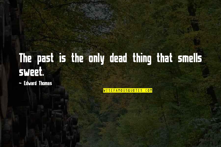 Sweet Smells Quotes By Edward Thomas: The past is the only dead thing that