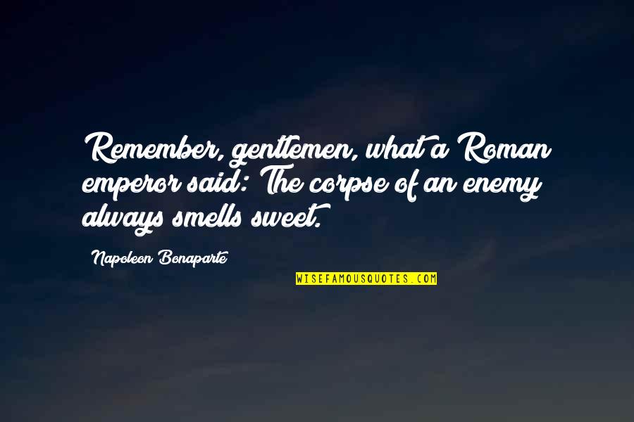 Sweet Smells Quotes By Napoleon Bonaparte: Remember, gentlemen, what a Roman emperor said: The