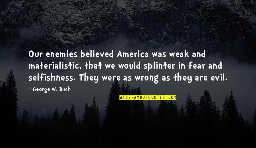 Sweet Snacks Quotes By George W. Bush: Our enemies believed America was weak and materialistic,