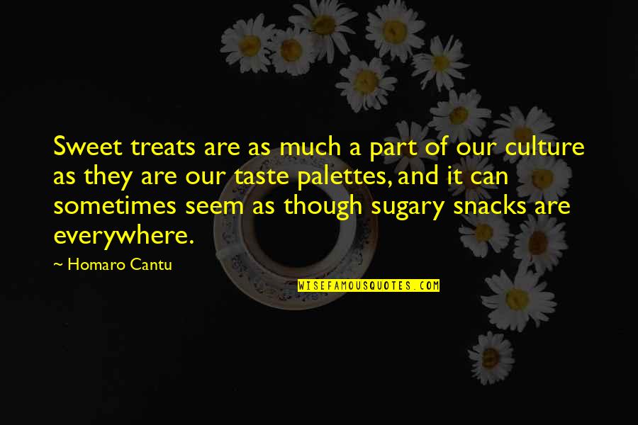 Sweet Snacks Quotes By Homaro Cantu: Sweet treats are as much a part of
