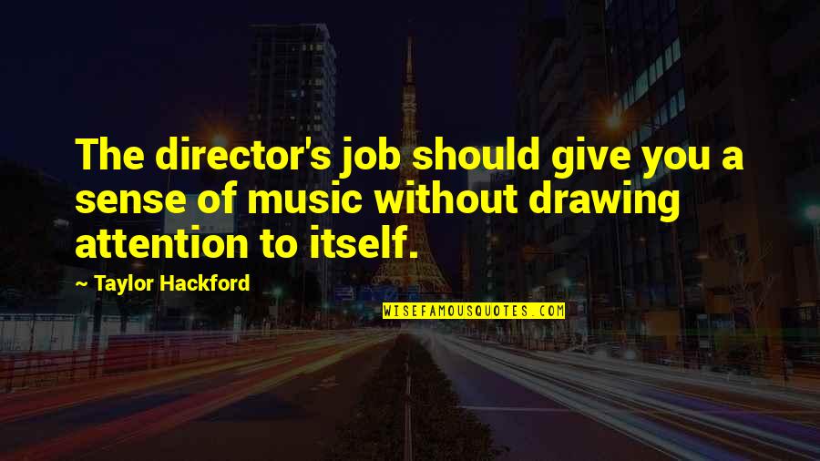 Sweet Snacks Quotes By Taylor Hackford: The director's job should give you a sense