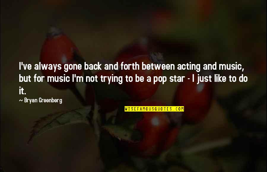 Sweet Song Lines Quotes By Bryan Greenberg: I've always gone back and forth between acting Sweet Song Lines Quotes By Bryan Greenberg: I've always gone back and forth between acting
