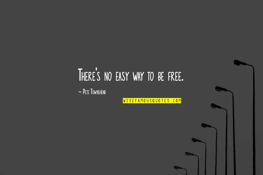Sweet Song Lines Quotes By Pete Townshend: There's no easy way to be free. Sweet Song Lines Quotes By Pete Townshend: There's no easy way to be free.