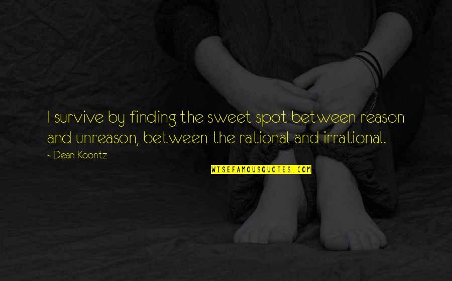 Sweet Spot Quotes By Dean Koontz: I survive by finding the sweet spot between