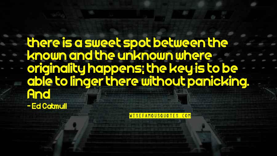 Sweet Spot Quotes By Ed Catmull: there is a sweet spot between the known