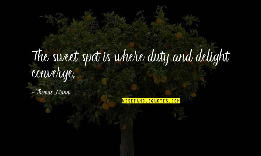 Sweet Spot Quotes By Thomas Mann: The sweet spot is where duty and delight