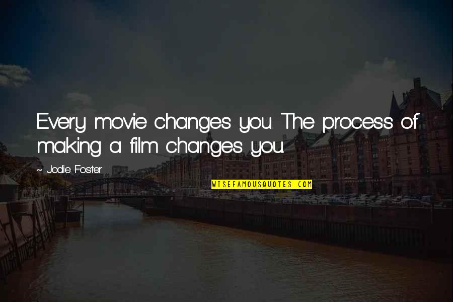 Sweet Storm Brand Quotes By Jodie Foster: Every movie changes you. The process of making