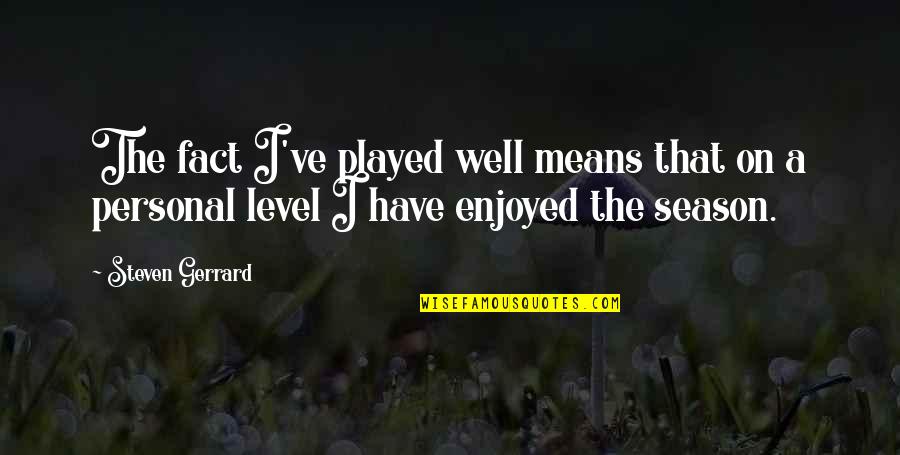 Sweet Table Quotes By Steven Gerrard: The fact I've played well means that on Sweet Table Quotes By Steven Gerrard: The fact I've played well means that on