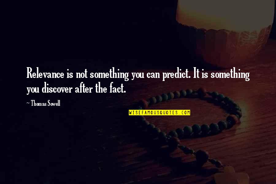 Sweet Tagalog Pick Up Quotes By Thomas Sowell: Relevance is not something you can predict. It Sweet Tagalog Pick Up Quotes By Thomas Sowell: Relevance is not something you can predict. It
