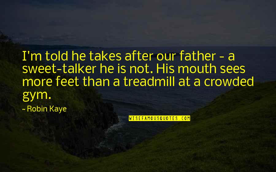 Sweet Talker Quotes By Robin Kaye: I'm told he takes after our father -