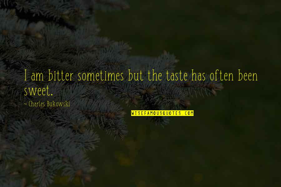 Sweet Taste Quotes By Charles Bukowski: I am bitter sometimes but the taste has