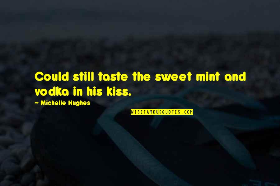 Sweet Taste Quotes By Michelle Hughes: Could still taste the sweet mint and vodka