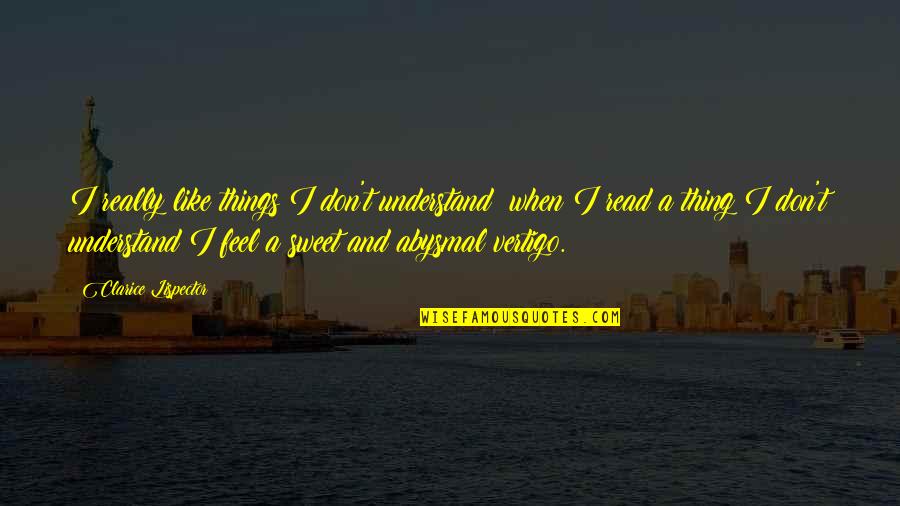 Sweet Thing Quotes By Clarice Lispector: I really like things I don't understand: when