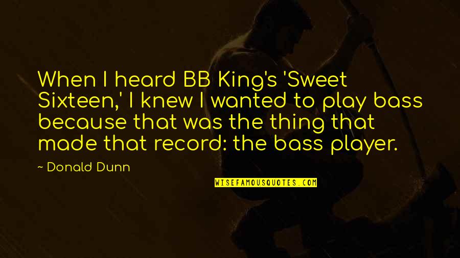 Sweet Thing Quotes By Donald Dunn: When I heard BB King's 'Sweet Sixteen,' I