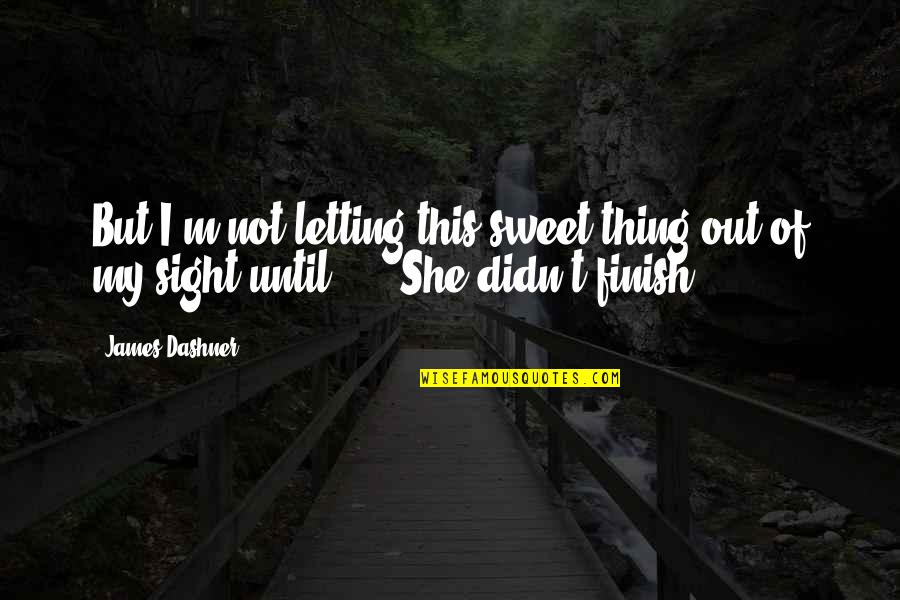 Sweet Thing Quotes By James Dashner: But I'm not letting this sweet thing out