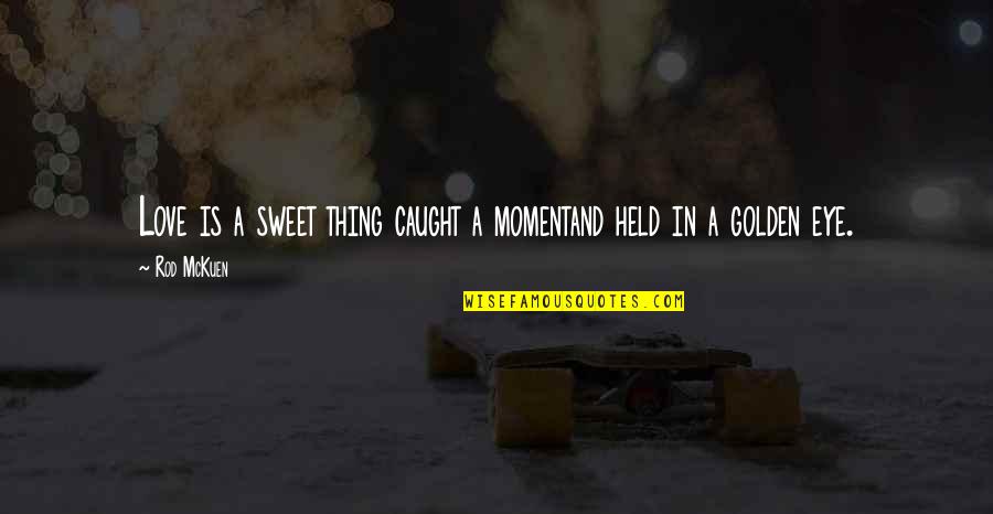 Sweet Thing Quotes By Rod McKuen: Love is a sweet thing caught a momentand