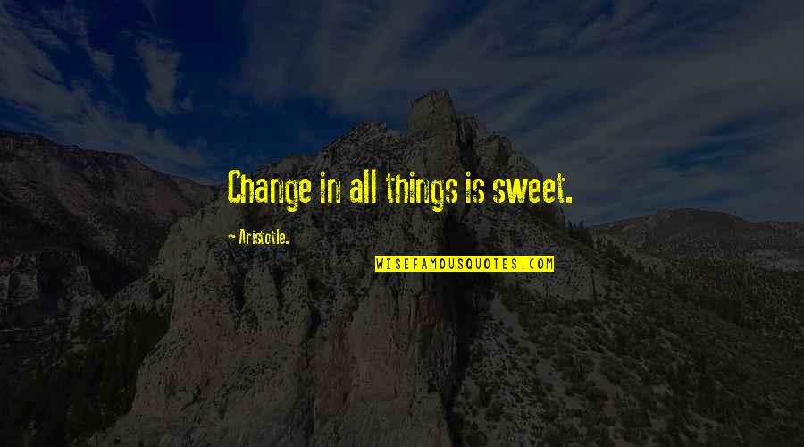 Sweet Things Quotes By Aristotle.: Change in all things is sweet.