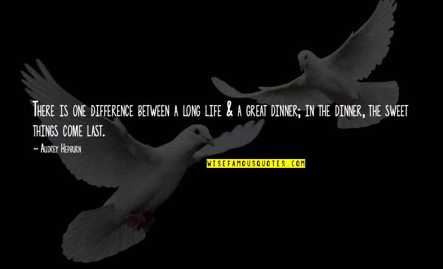 Sweet Things Quotes By Audrey Hepburn: There is one difference between a long life