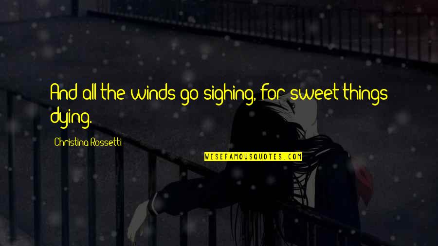 Sweet Things Quotes By Christina Rossetti: And all the winds go sighing, for sweet