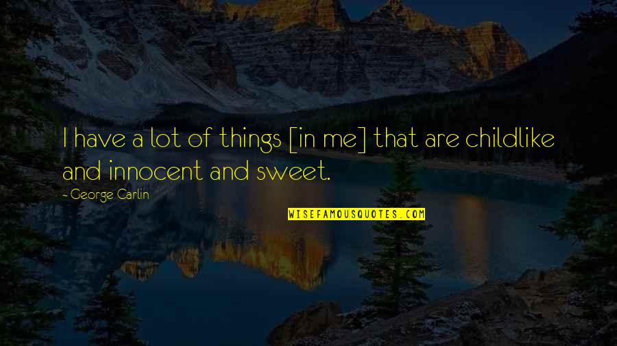 Sweet Things Quotes By George Carlin: I have a lot of things [in me]