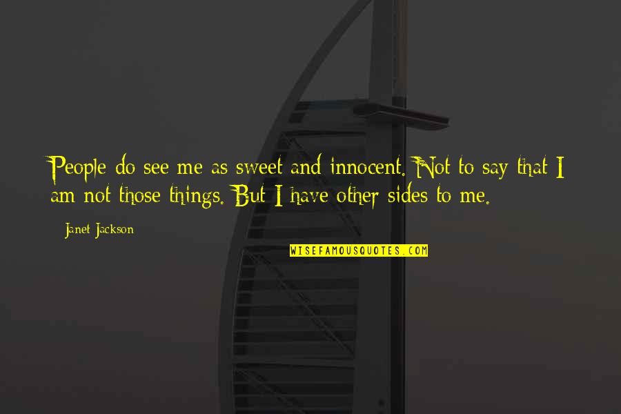 Sweet Things Quotes By Janet Jackson: People do see me as sweet and innocent.