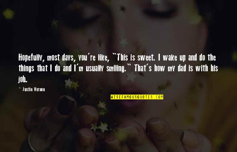 Sweet Things Quotes By Justin Vernon: Hopefully, most days, you're like, "This is sweet.