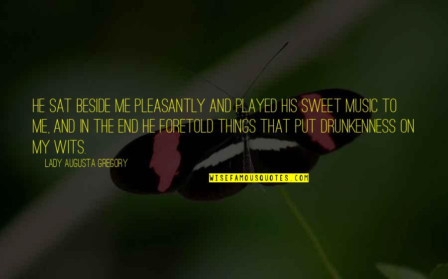 Sweet Things Quotes By Lady Augusta Gregory: He sat beside me pleasantly and played his