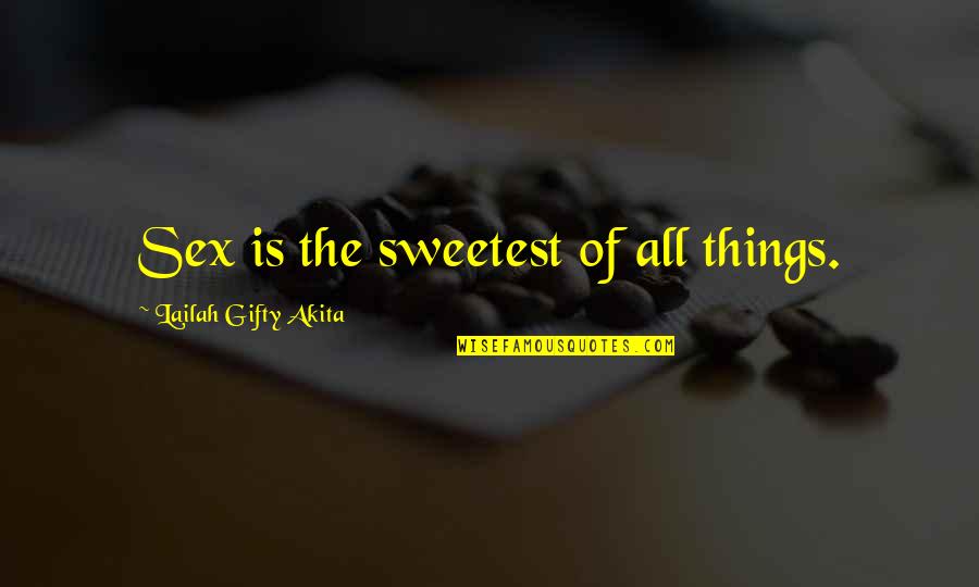 Sweet Things Quotes By Lailah Gifty Akita: Sex is the sweetest of all things.