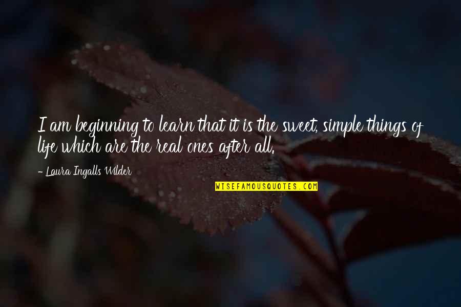 Sweet Things Quotes By Laura Ingalls Wilder: I am beginning to learn that it is