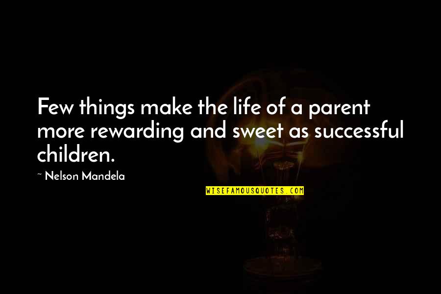 Sweet Things Quotes By Nelson Mandela: Few things make the life of a parent