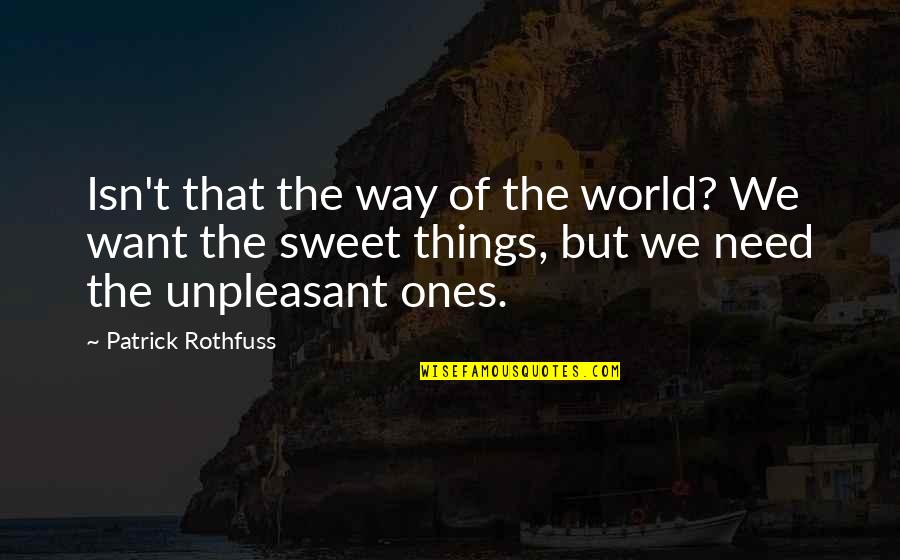 Sweet Things Quotes By Patrick Rothfuss: Isn't that the way of the world? We