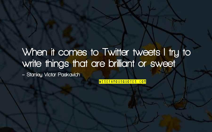 Sweet Things Quotes By Stanley Victor Paskavich: When it comes to Twitter tweets I try