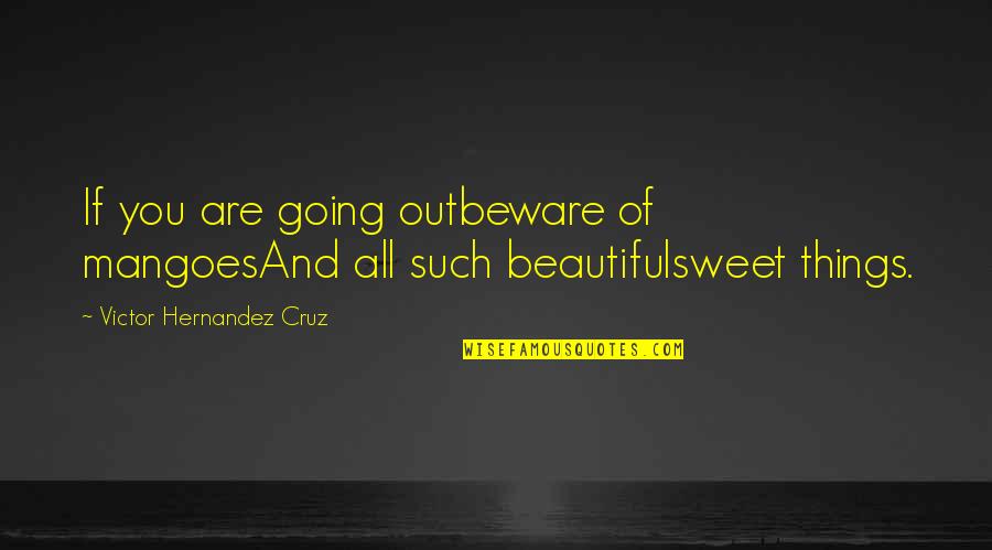 Sweet Things Quotes By Victor Hernandez Cruz: If you are going outbeware of mangoesAnd all
