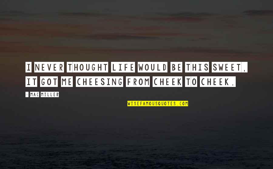 Sweet Thoughts Of You Quotes By Mac Miller: I never thought life would be this sweet,