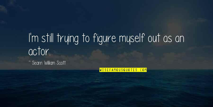 Sweet Three Word Quotes By Seann William Scott: I'm still trying to figure myself out as