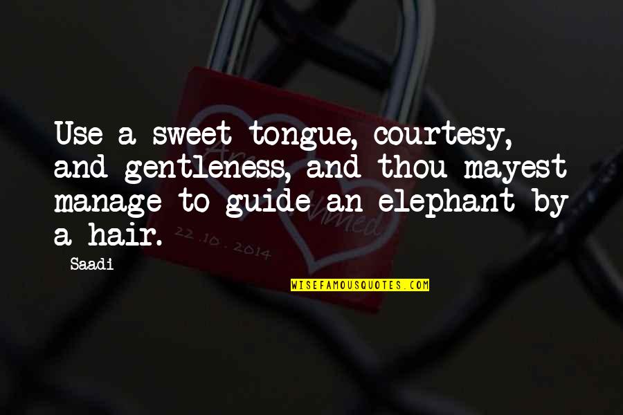 Sweet Tongue Quotes By Saadi: Use a sweet tongue, courtesy, and gentleness, and