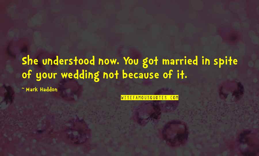 Sweet Tooth Mcewan Quotes By Mark Haddon: She understood now. You got married in spite