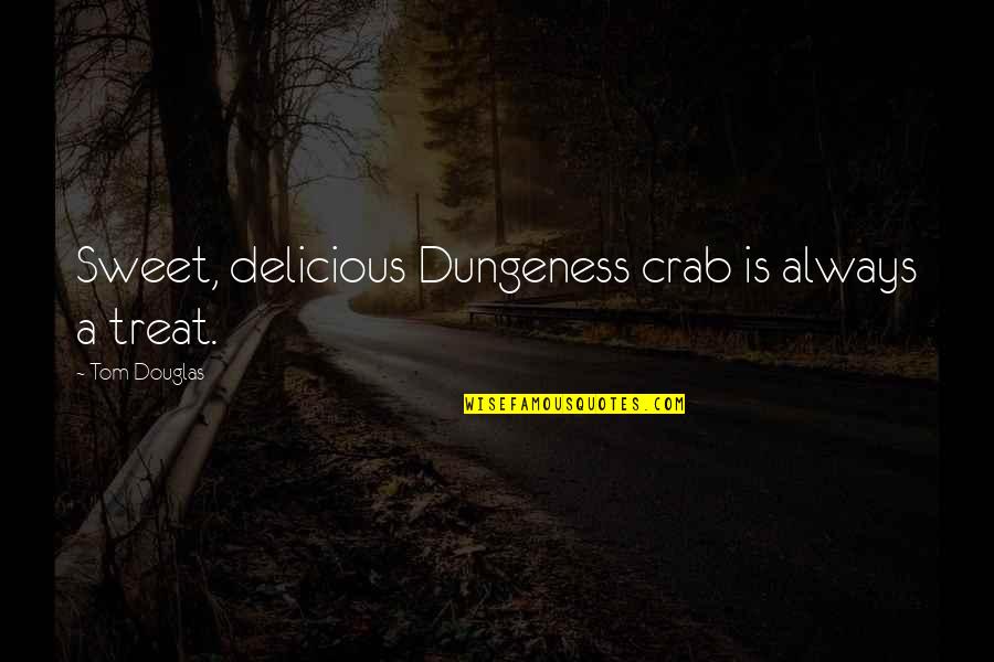 Sweet Treat Quotes By Tom Douglas: Sweet, delicious Dungeness crab is always a treat.