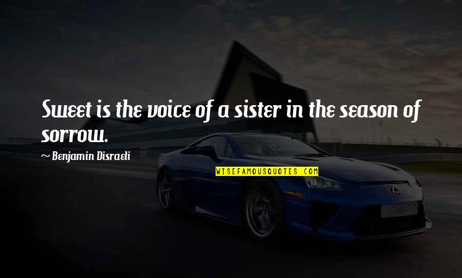 Sweet Voice Quotes By Benjamin Disraeli: Sweet is the voice of a sister in